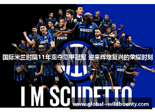 国际米兰时隔11年重夺意甲冠军 迎来辉煌复兴的荣耀时刻